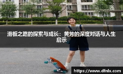 滑板之路的探索与成长：黄芳的深度对话与人生启示