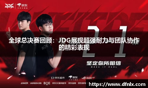 全球总决赛回顾：JDG展现超强耐力与团队协作的精彩表现