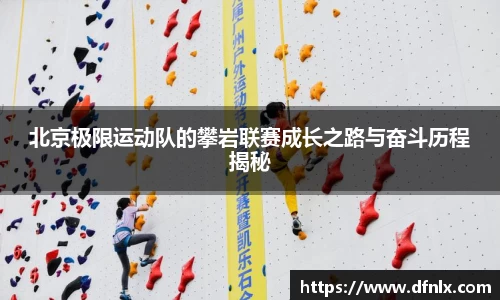 北京极限运动队的攀岩联赛成长之路与奋斗历程揭秘