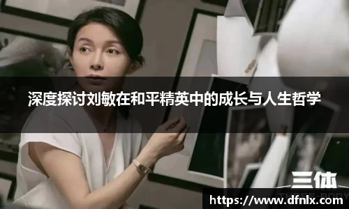 深度探讨刘敏在和平精英中的成长与人生哲学
